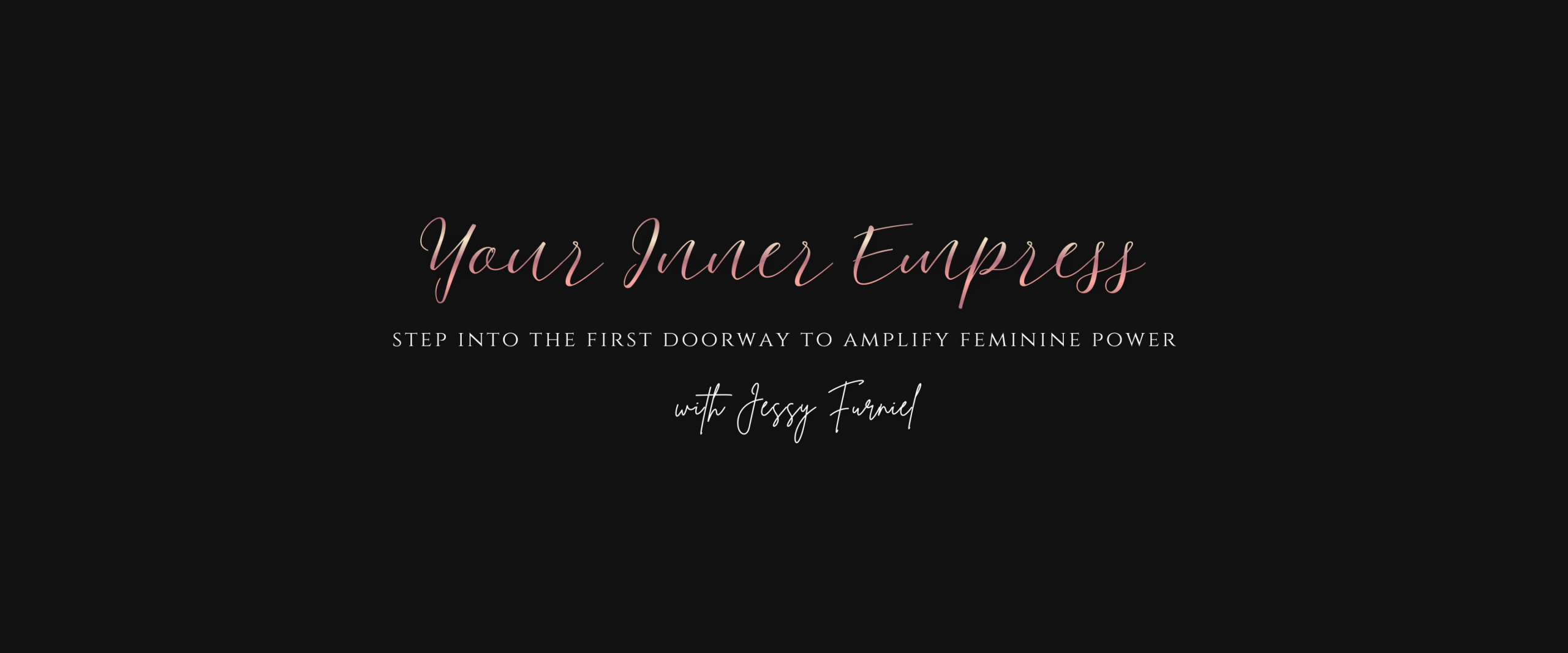 Sel-Led experience with immediate access for Your Inner Empress by Jessy Furniel, Psychic Medium-Quantum Healer for Women Ready to attract masculine men that meets her fully.png